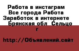 Работа в инстаграм - Все города Работа » Заработок в интернете   . Брянская обл.,Сельцо г.